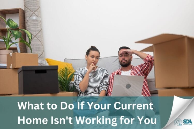 What to Do If Your Current Home Isn’t Working for You